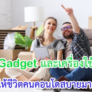 Gadget และเครื่องใช้ไฟฟ้าที่ช่วยให้ชีวิตคนคอนโดสบายขึ้น