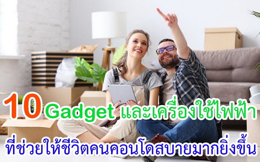 Gadget และเครื่องใช้ไฟฟ้าที่ช่วยให้ชีวิตคนคอนโดสบายขึ้น