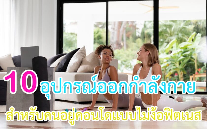 อุปกรณ์ออกกำลังกายสำหรับคนอยู่คอนโดแบบไม่ง้อฟิตเนส