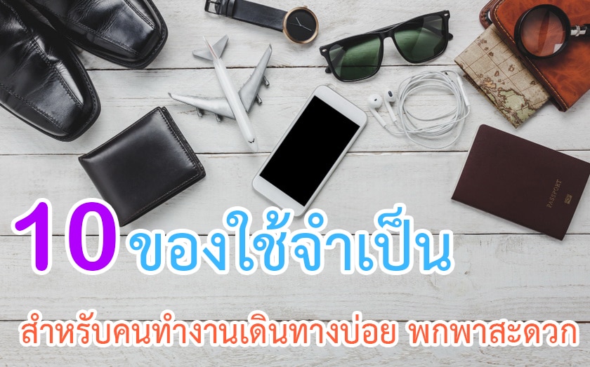 ของใช้จำเป็นสำหรับคนทำงานเดินทางบ่อย